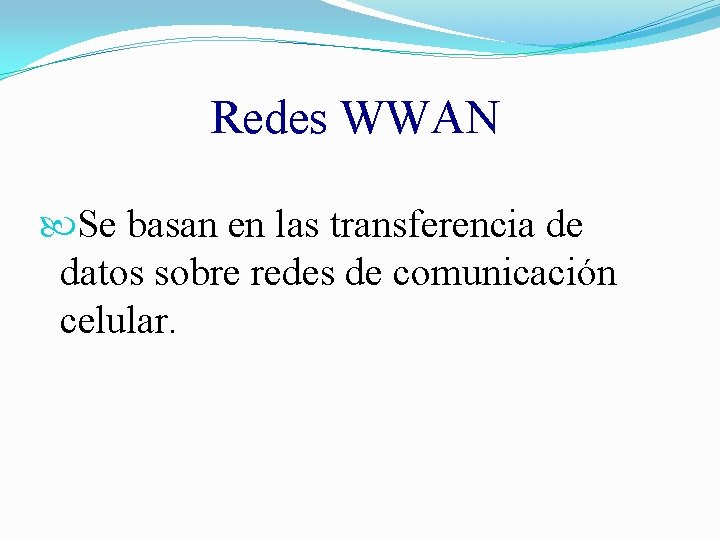 Redes WWAN Se basan en las transferencia de datos sobre redes de comunicación celular.