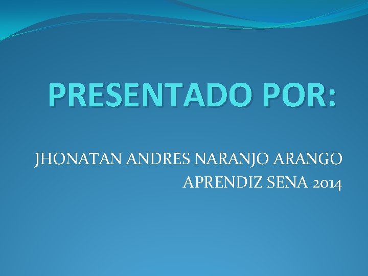 PRESENTADO POR: JHONATAN ANDRES NARANJO ARANGO APRENDIZ SENA 2014 