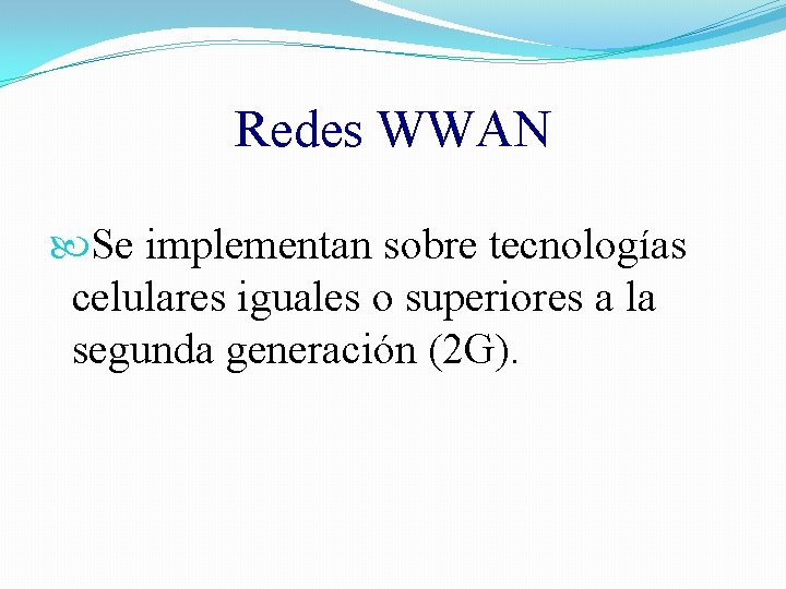 Redes WWAN Se implementan sobre tecnologías celulares iguales o superiores a la segunda generación