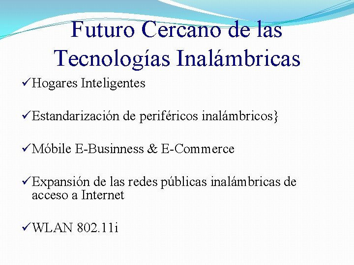 Futuro Cercano de las Tecnologías Inalámbricas üHogares Inteligentes üEstandarización de periféricos inalámbricos} üMóbile E-Businness