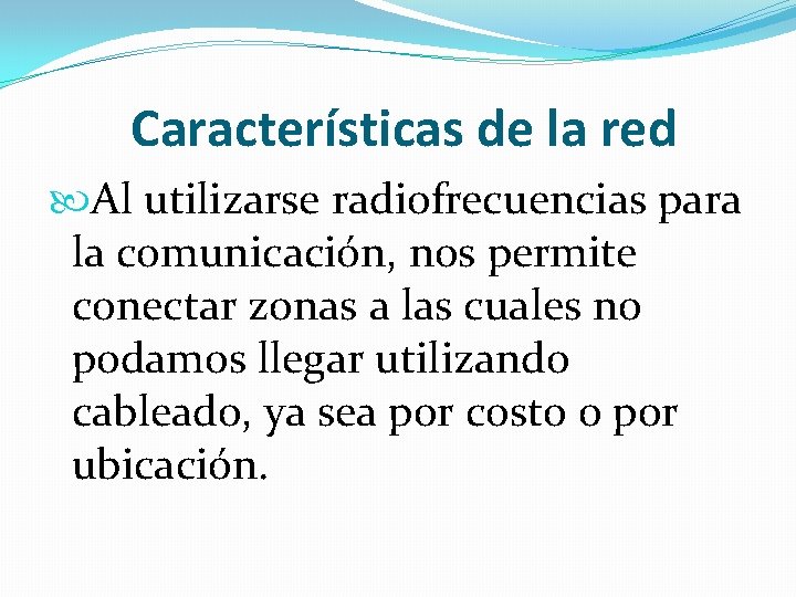 Características de la red Al utilizarse radiofrecuencias para la comunicación, nos permite conectar zonas