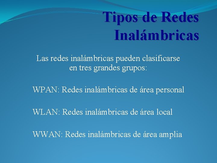 Tipos de Redes Inalámbricas Las redes inalámbricas pueden clasificarse en tres grandes grupos: WPAN: