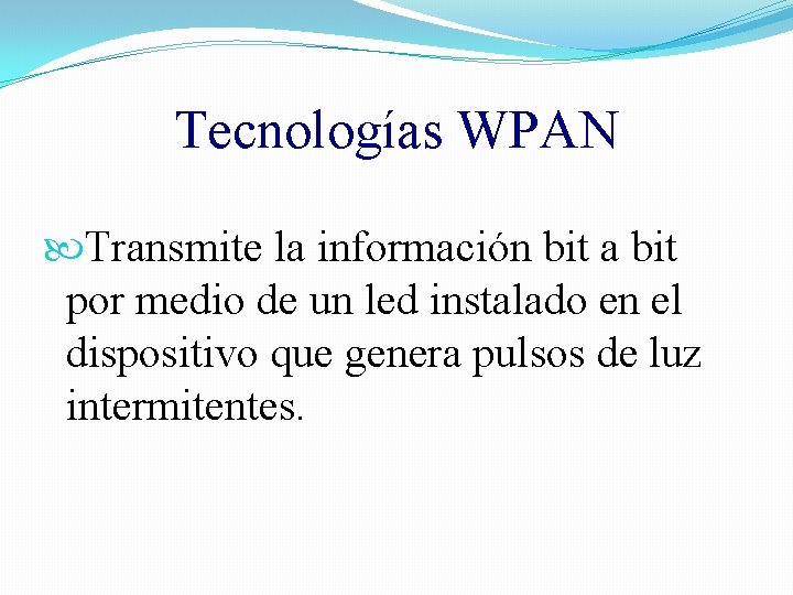 Tecnologías WPAN Transmite la información bit a bit por medio de un led instalado