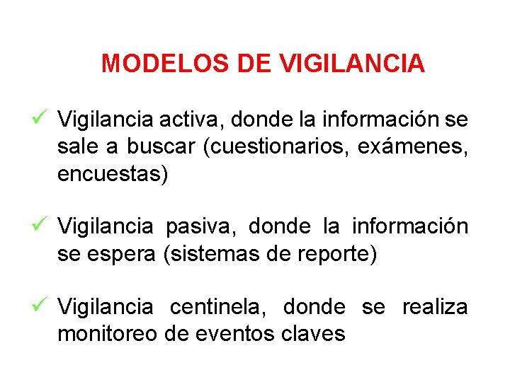 MODELOS DE VIGILANCIA ü Vigilancia activa, donde la información se sale a buscar (cuestionarios,