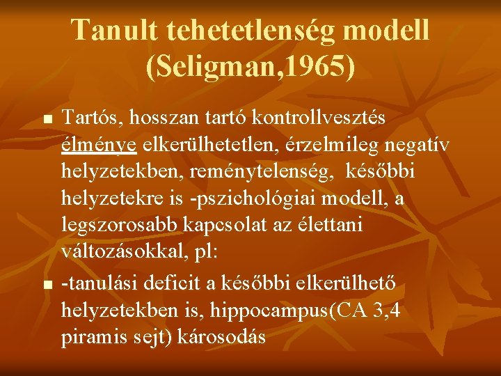 Tanult tehetetlenség modell (Seligman, 1965) n n Tartós, hosszan tartó kontrollvesztés élménye elkerülhetetlen, érzelmileg