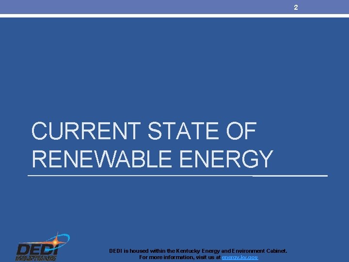 2 CURRENT STATE OF RENEWABLE ENERGY DEDI is housed within the Kentucky Energy and