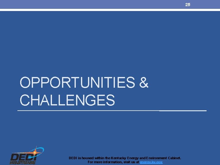 25 OPPORTUNITIES & CHALLENGES DEDI is housed within the Kentucky Energy and Environment Cabinet.