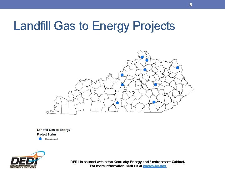 8 Landfill Gas to Energy Projects DEDI is housed within the Kentucky Energy and