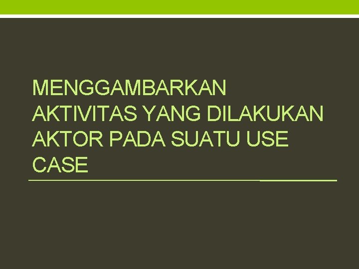 MENGGAMBARKAN AKTIVITAS YANG DILAKUKAN AKTOR PADA SUATU USE CASE 