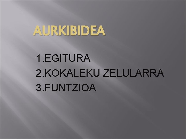 AURKIBIDEA 1. EGITURA 2. KOKALEKU ZELULARRA 3. FUNTZIOA 