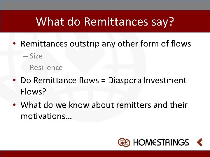 What do Remittances say? • Remittances outstrip any other form of flows – Size