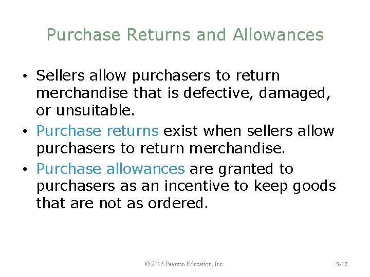 Purchase Returns and Allowances • Sellers allow purchasers to return merchandise that is defective,