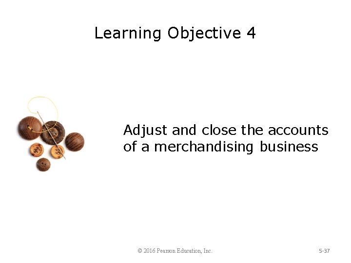 Learning Objective 4 Adjust and close the accounts of a merchandising business © 2016
