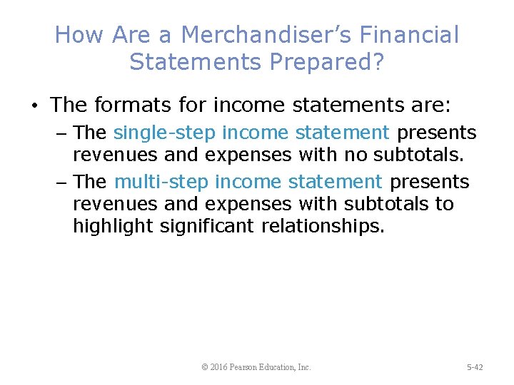How Are a Merchandiser’s Financial Statements Prepared? • The formats for income statements are: