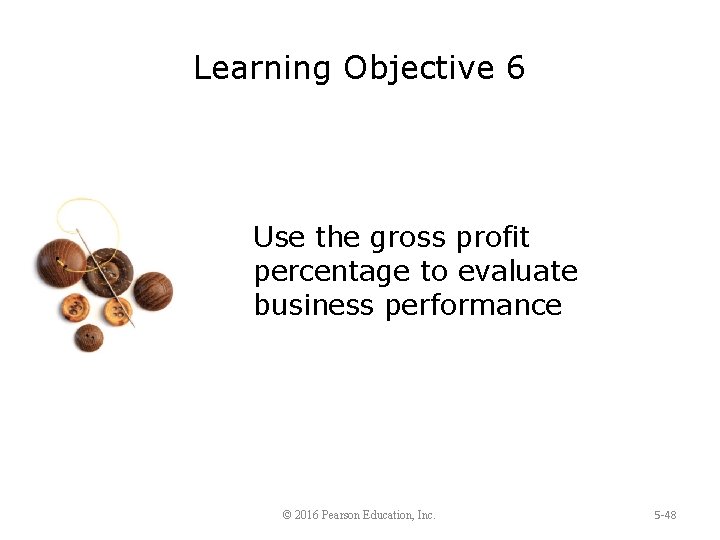 Learning Objective 6 Use the gross profit percentage to evaluate business performance © 2016