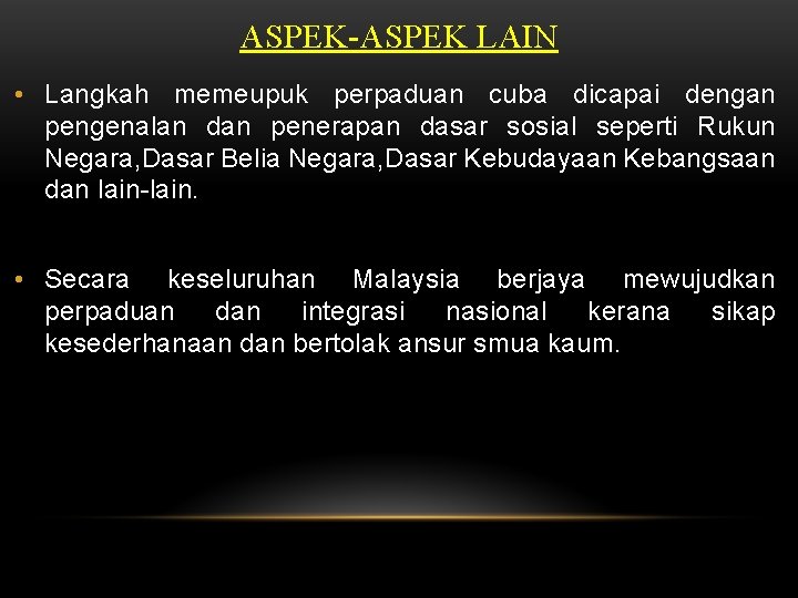 ASPEK-ASPEK LAIN • Langkah memeupuk perpaduan cuba dicapai dengan pengenalan dan penerapan dasar sosial