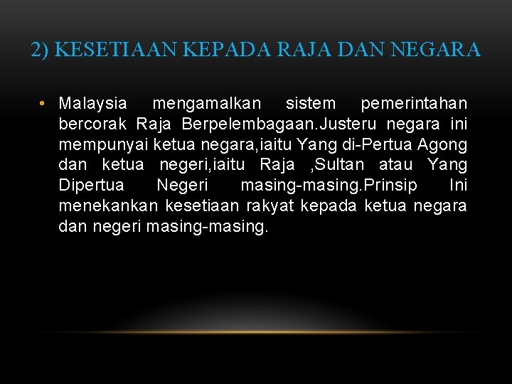 2) KESETIAAN KEPADA RAJA DAN NEGARA • Malaysia mengamalkan sistem pemerintahan bercorak Raja Berpelembagaan.