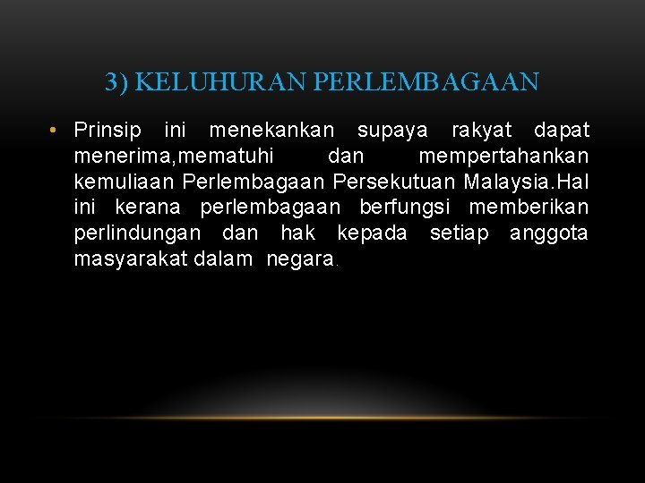 3) KELUHURAN PERLEMBAGAAN • Prinsip ini menekankan supaya rakyat dapat menerima, mematuhi dan mempertahankan