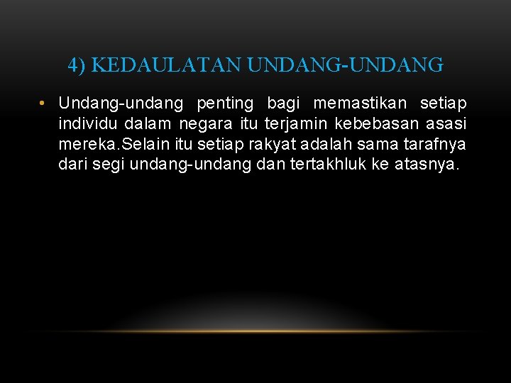 4) KEDAULATAN UNDANG-UNDANG • Undang-undang penting bagi memastikan setiap individu dalam negara itu terjamin