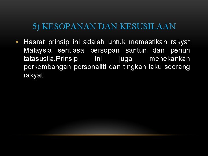 5) KESOPANAN DAN KESUSILAAN • Hasrat prinsip ini adalah untuk memastikan rakyat Malaysia sentiasa