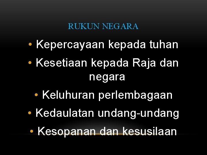 RUKUN NEGARA • Kepercayaan kepada tuhan • Kesetiaan kepada Raja dan negara • Keluhuran