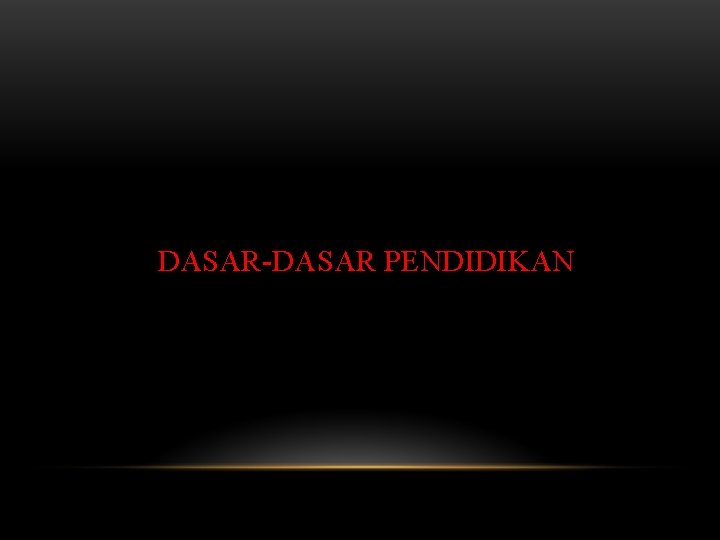 DASAR-DASAR PENDIDIKAN 