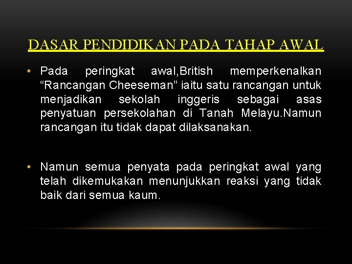 DASAR PENDIDIKAN PADA TAHAP AWAL • Pada peringkat awal, British memperkenalkan “Rancangan Cheeseman” iaitu