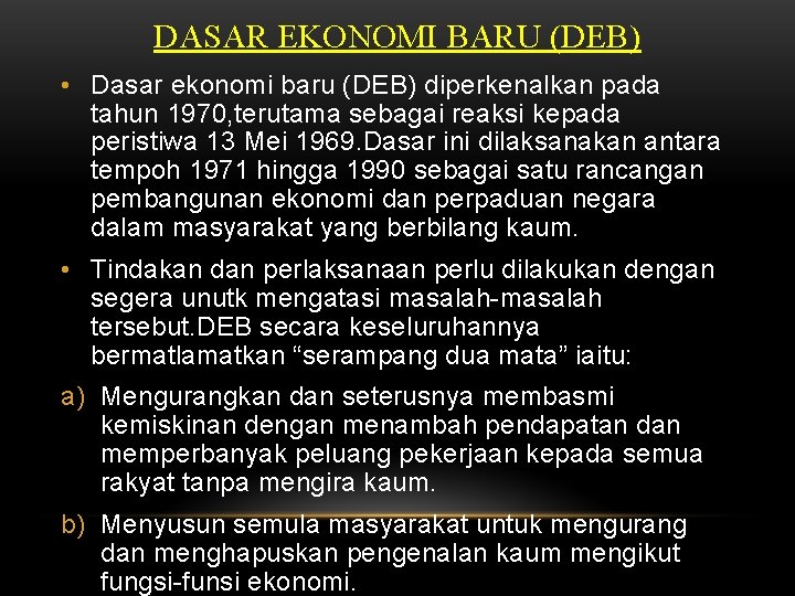 DASAR EKONOMI BARU (DEB) • Dasar ekonomi baru (DEB) diperkenalkan pada tahun 1970, terutama