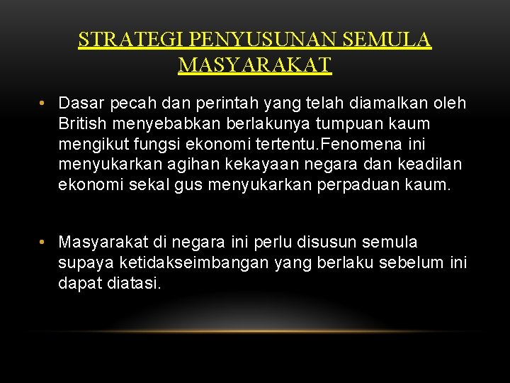 STRATEGI PENYUSUNAN SEMULA MASYARAKAT • Dasar pecah dan perintah yang telah diamalkan oleh British