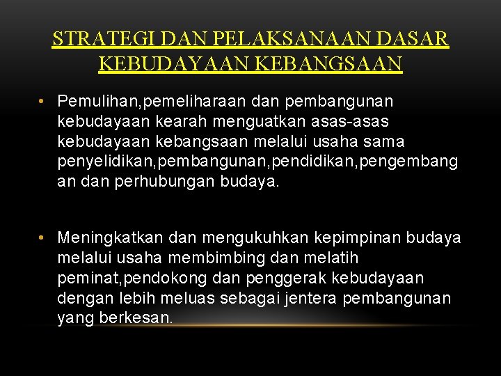 STRATEGI DAN PELAKSANAAN DASAR KEBUDAYAAN KEBANGSAAN • Pemulihan, pemeliharaan dan pembangunan kebudayaan kearah menguatkan