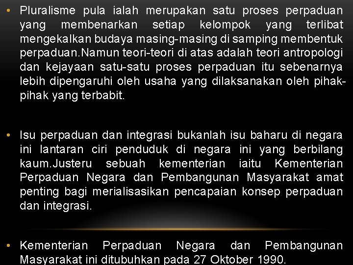  • Pluralisme pula ialah merupakan satu proses perpaduan yang membenarkan setiap kelompok yang