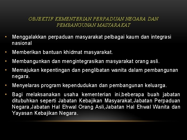 OBJEKTIF KEMENTERIAN PERPADUAN NEGARA DAN PEMBANGUNAN MASYARAKAT • Menggalakkan perpaduan masyarakat pelbagai kaum dan