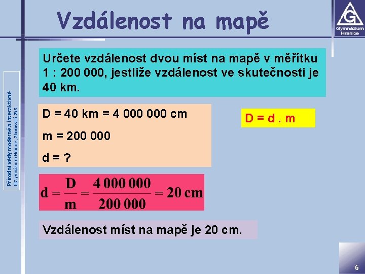 ©Gymnázium Hranice, Zborovská 293 Přírodní vědy moderně a interaktivně Vzdálenost na mapě Určete vzdálenost