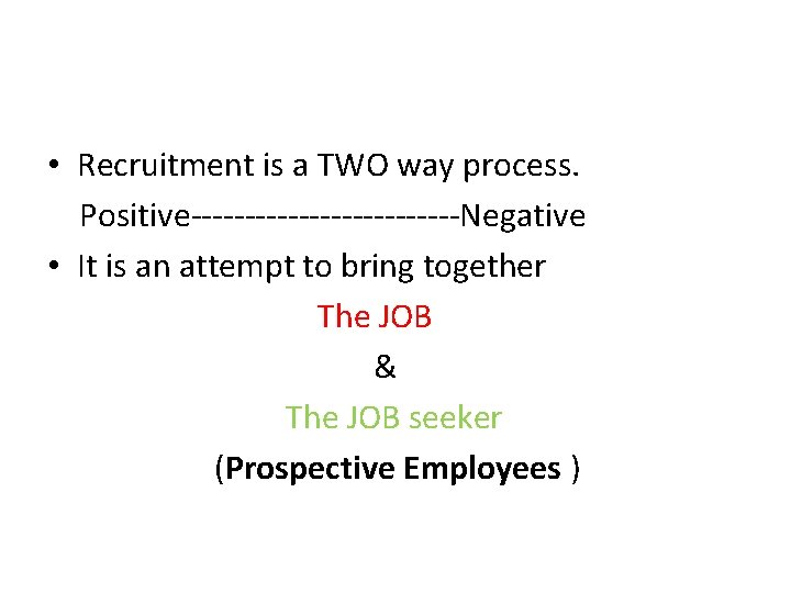  • Recruitment is a TWO way process. Positive-------------Negative • It is an attempt