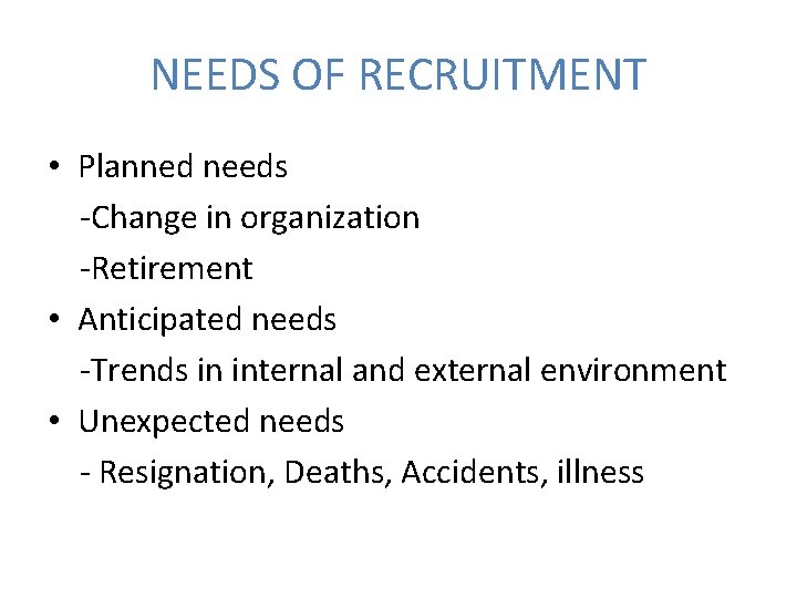 NEEDS OF RECRUITMENT • Planned needs -Change in organization -Retirement • Anticipated needs -Trends