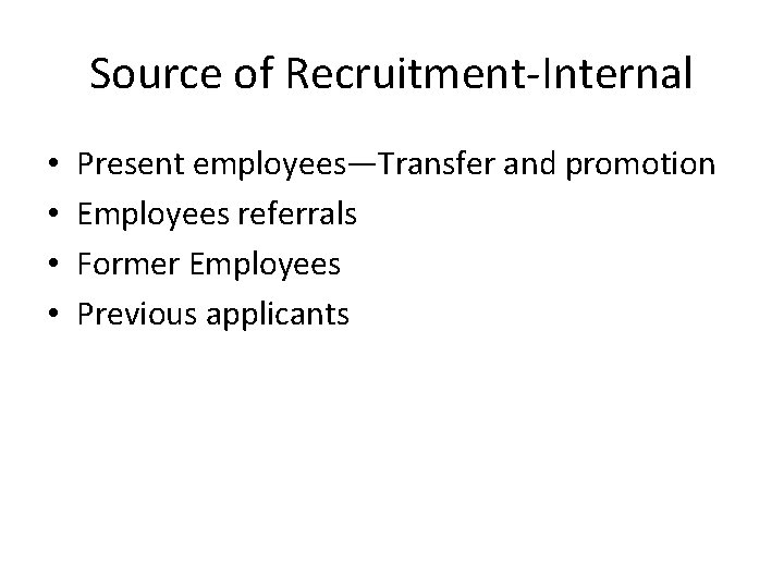 Source of Recruitment-Internal • • Present employees—Transfer and promotion Employees referrals Former Employees Previous