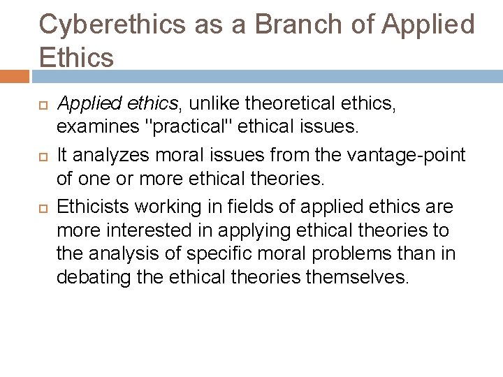Cyberethics as a Branch of Applied Ethics Applied ethics, unlike theoretical ethics, examines "practical"