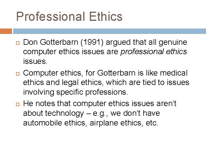 Professional Ethics Don Gotterbarn (1991) argued that all genuine computer ethics issues are professional
