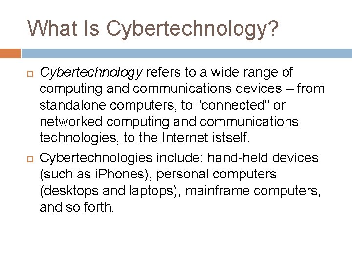 What Is Cybertechnology? Cybertechnology refers to a wide range of computing and communications devices