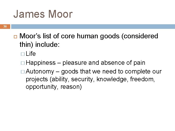 James Moor 36 Moor’s list of core human goods (considered thin) include: � Life