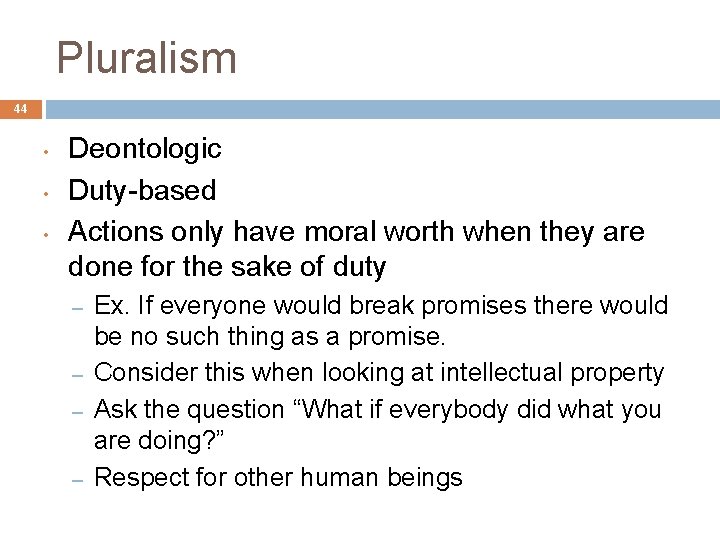 Pluralism 44 • • • Deontologic Duty-based Actions only have moral worth when they