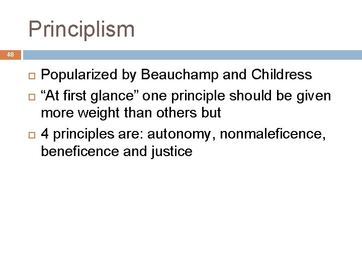 Principlism 48 Popularized by Beauchamp and Childress “At first glance” one principle should be