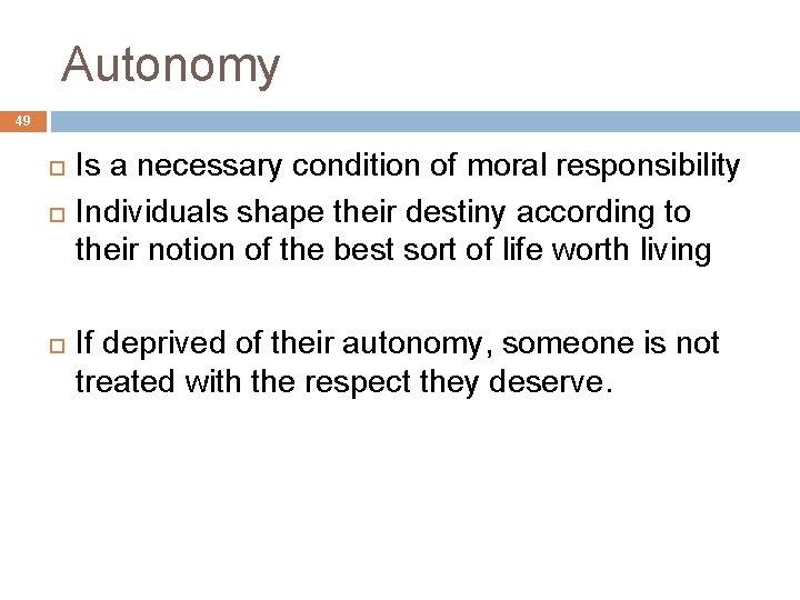 Autonomy 49 Is a necessary condition of moral responsibility Individuals shape their destiny according