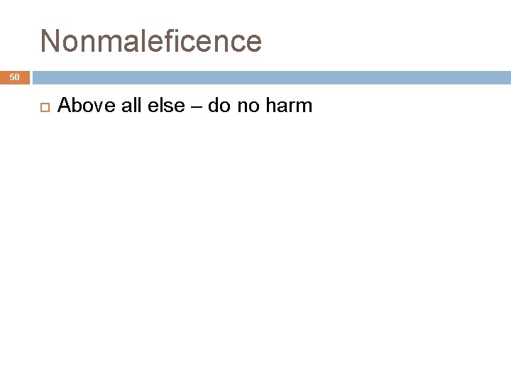 Nonmaleficence 50 Above all else – do no harm 