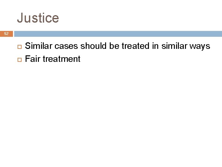Justice 52 Similar cases should be treated in similar ways Fair treatment 