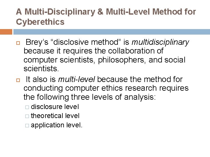 A Multi-Disciplinary & Multi-Level Method for Cyberethics Brey’s “disclosive method” is multidisciplinary because it