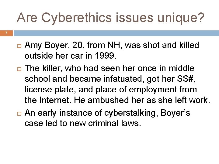 Are Cyberethics issues unique? 7 Amy Boyer, 20, from NH, was shot and killed