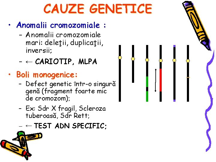 CAUZE GENETICE • Anomalii cromozomiale : – Anomalii cromozomiale mari: deleţii, duplicaţii, inversii; –