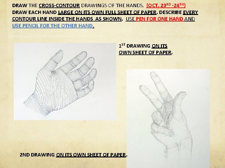 DRAW THE CROSS-CONTOUR DRAWINGS OF THE HANDS. (OCT. 23 RD -24 TH) DRAW EACH DRAW THE CROSS-CONTOUR DRAWINGS OF THE HANDS. (OCT. 23 RD -24 TH) DRAW EACH