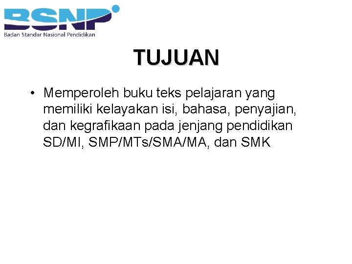 TUJUAN • Memperoleh buku teks pelajaran yang memiliki kelayakan isi, bahasa, penyajian, dan kegrafikaan